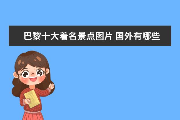 巴黎十大着名景点图片 国外有哪些著名旅游景点?