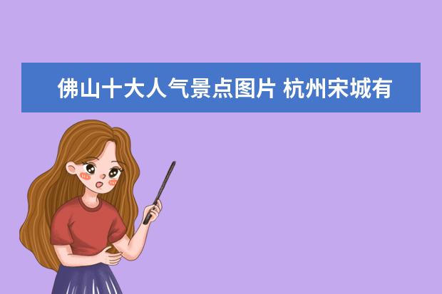 佛山十大人气景点图片 杭州宋城有什么玩的项目啊?