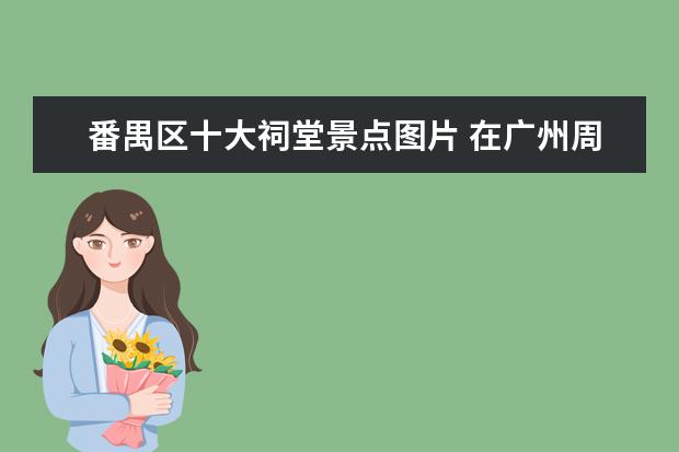 番禺区十大祠堂景点图片 在广州周末去哪里玩?