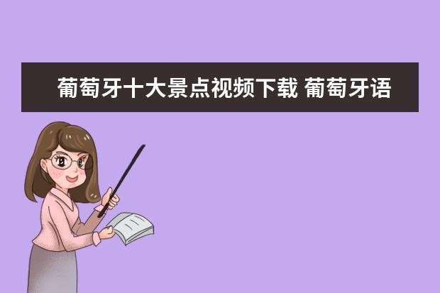 葡萄牙十大景点视频下载 葡萄牙语学习视频,在线学习视频入门学习?