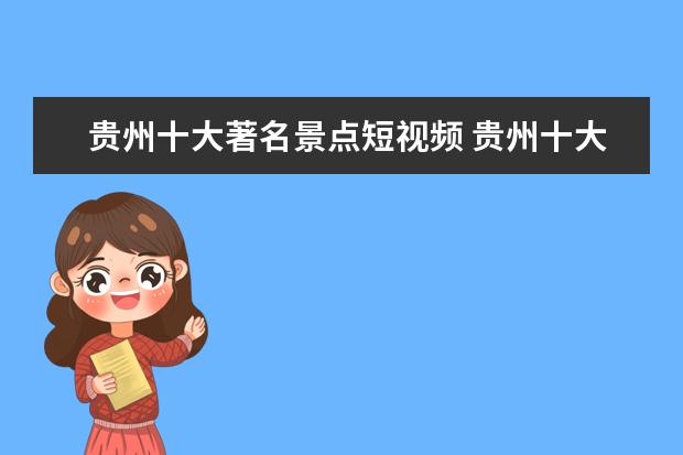 贵州十大著名景点短视频 贵州十大著名景点