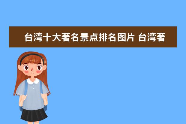 台湾十大著名景点排名图片 台湾著名旅游景点有哪些