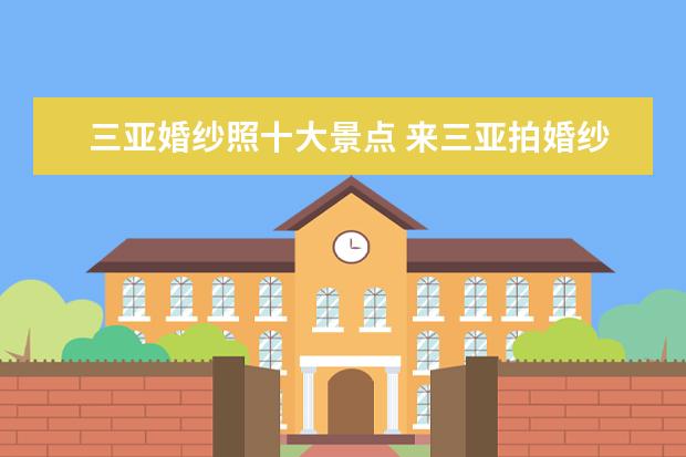 三亚婚纱照十大景点 来三亚拍婚纱照应该去哪些景点?