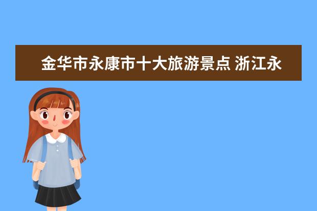 金华市永康市十大旅游景点 浙江永康市