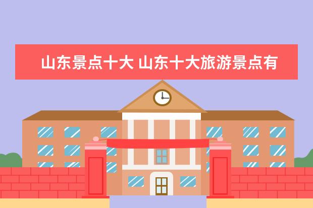山东景点十大 山东十大旅游景点有哪些?