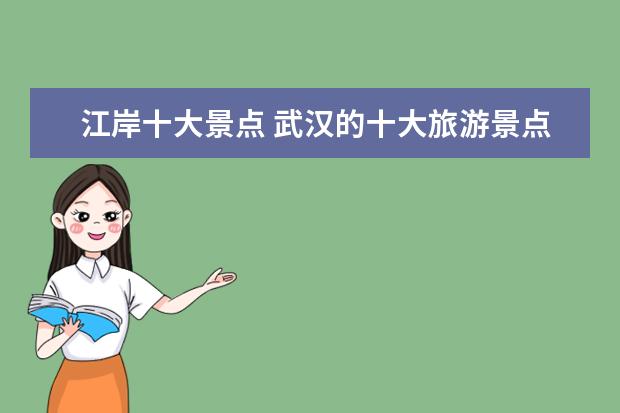 江岸十大景点 武汉的十大旅游景点有哪些?