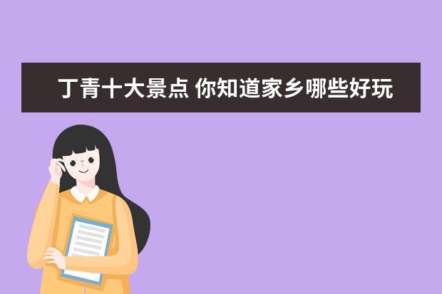 丁青十大景点 你知道家乡哪些好玩的景点?