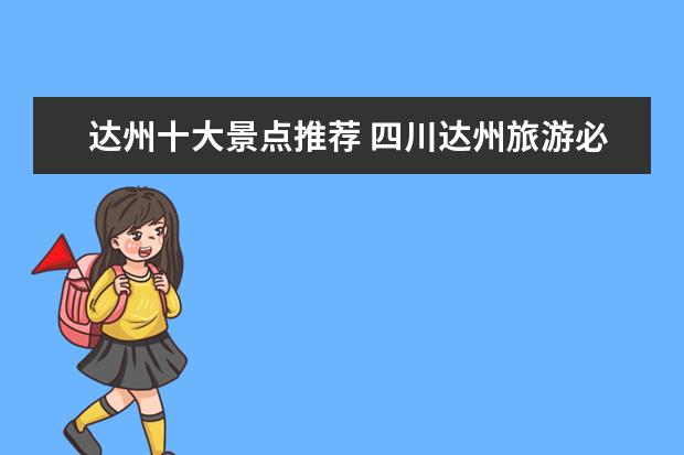 达州十大景点推荐 四川达州旅游必去十大景点推荐
