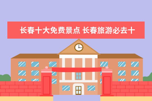 长春十大免费景点 长春旅游必去十大景点