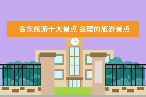 会东旅游十大景点 会理的旅游景点有那些