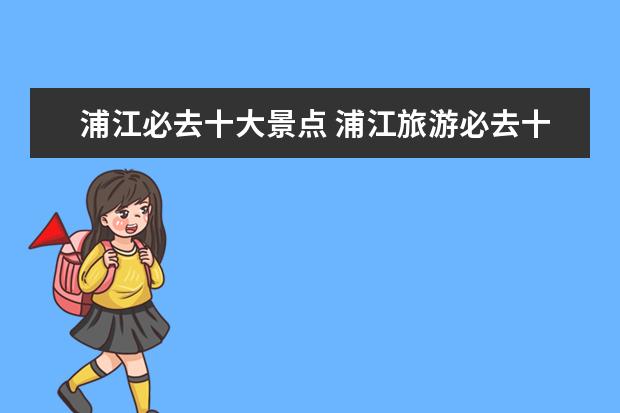 浦江必去十大景点 浦江旅游必去十大景点