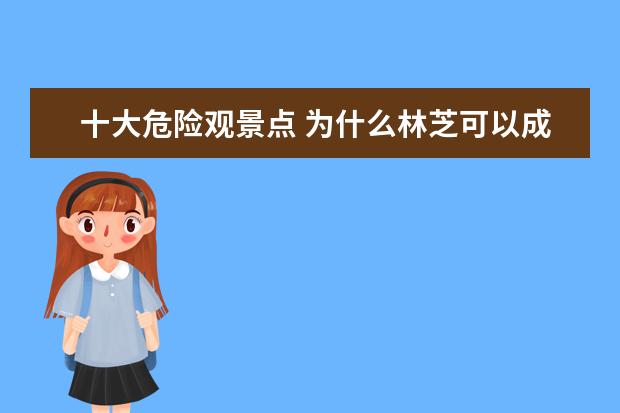 十大危险观景点 为什么林芝可以成为“藏地江南”