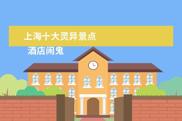 上海十大灵异景点 
  酒店闹鬼事件2