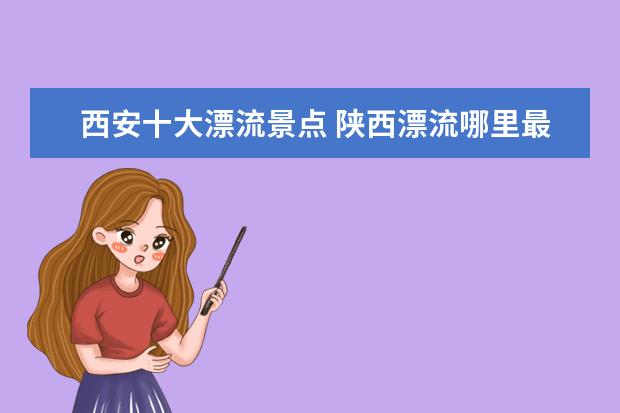 西安十大漂流景点 陕西漂流哪里最好玩最刺激陕西十大漂流景点推荐 - ...
