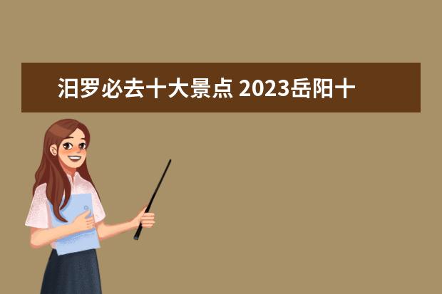 汨罗必去十大景点 2023岳阳十大旅游景点推荐 岳阳必去的景点有哪些 - ...