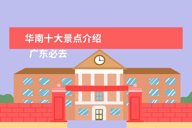 华南十大景点介绍 
  广东必去十大旅游景点