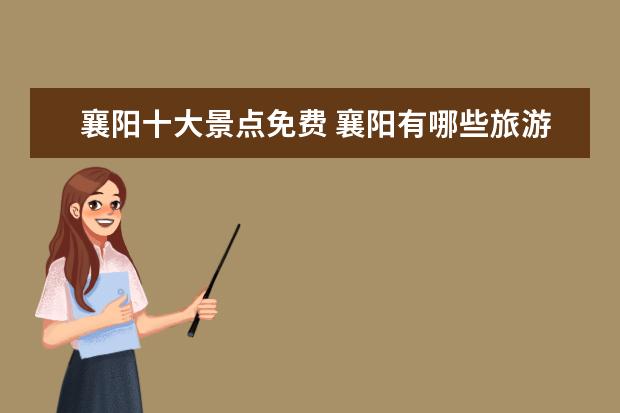 襄阳十大景点免费 襄阳有哪些旅游景点