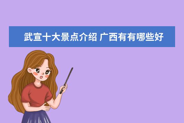武宣十大景点介绍 广西有有哪些好玩的旅游景点?