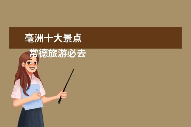 毫洲十大景点 
  常德旅游必去十大景点1