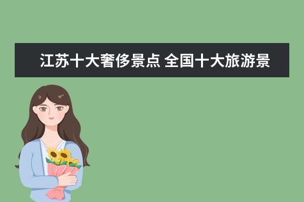 江苏十大奢侈景点 全国十大旅游景点都有哪些?