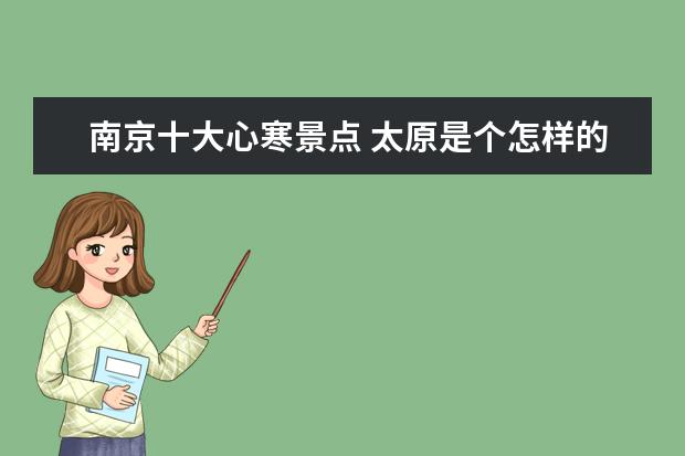 南京十大心寒景点 太原是个怎样的城市?