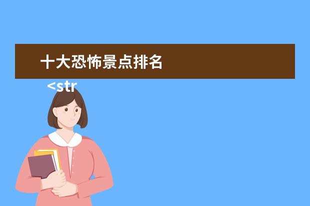 十大恐怖景点排名 
  <strong>
   全球最危险恐怖的十大景点
  </strong>