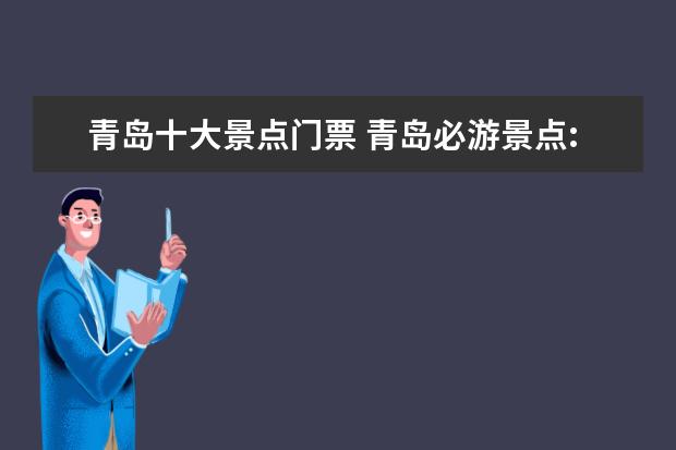 青岛十大景点门票 青岛必游景点:青岛旅游景点门票价格