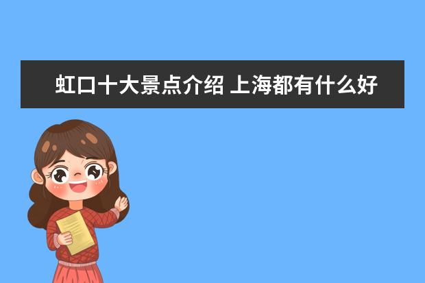 虹口十大景点介绍 上海都有什么好玩的地方?