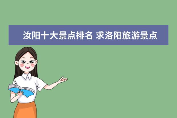 汝阳十大景点排名 求洛阳旅游景点排名前十,哪些比较值得去?
