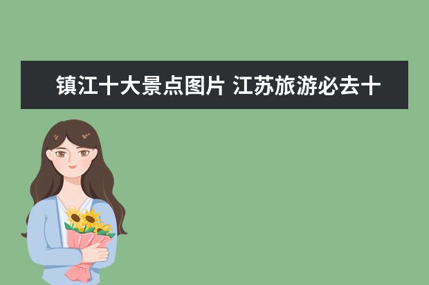 镇江十大景点图片 江苏旅游必去十大景点