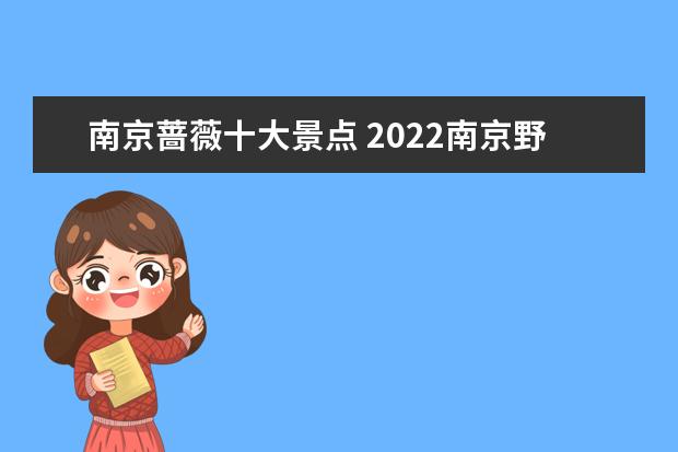 南京蔷薇十大景点 2022南京野蔷薇打卡地南京野蔷薇什么时候开? - 百度...