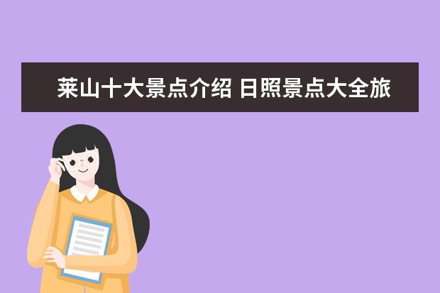 莱山十大景点介绍 日照景点大全旅游景点介绍 日照景点大全旅游景点介...