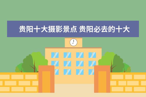 贵阳十大摄影景点 贵阳必去的十大景点有哪些