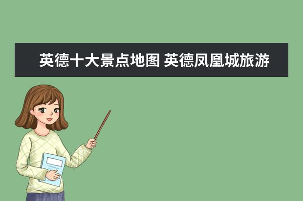 英德十大景点地图 英德凤凰城旅游景点介绍 英德凤凰城旅游景点介绍图 ...