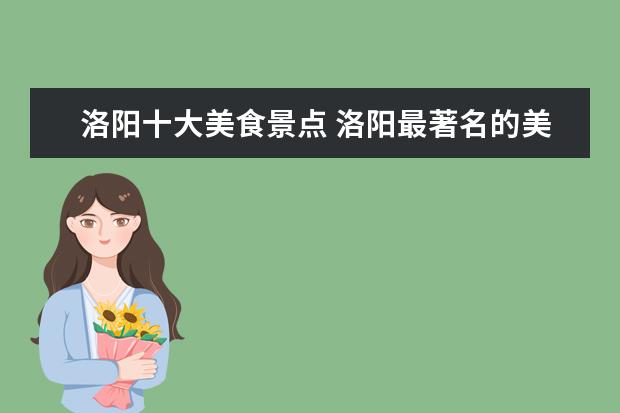 洛阳十大美食景点 洛阳最著名的美食