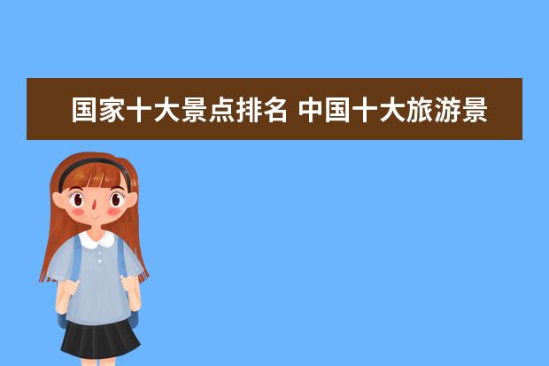 国家十大景点排名 中国十大旅游景点排名