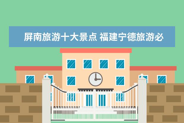 屏南旅游十大景点 福建宁德旅游必去十大景点