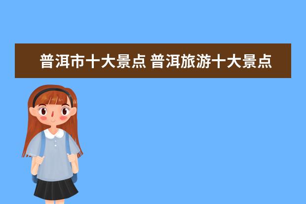 普洱市十大景点 普洱旅游十大景点