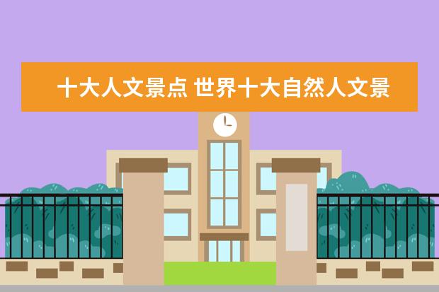 十大人文景点 世界十大自然人文景观?