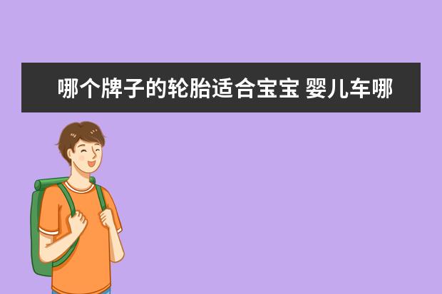 哪个牌子的轮胎适合宝宝 婴儿车哪个牌子的比较好用呢?
