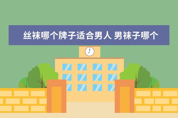 丝袜哪个牌子适合男人 男袜子哪个品牌质量好,耐穿