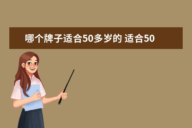 哪个牌子适合50多岁的 适合50岁女人用什么牌子护肤品好?