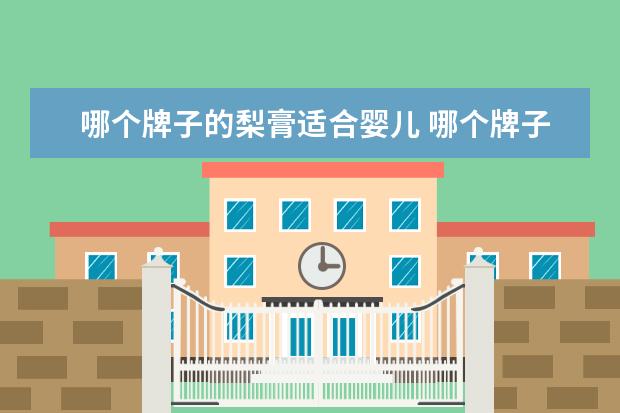 哪个牌子的梨膏适合婴儿 哪个牌子的梨膏糖好?