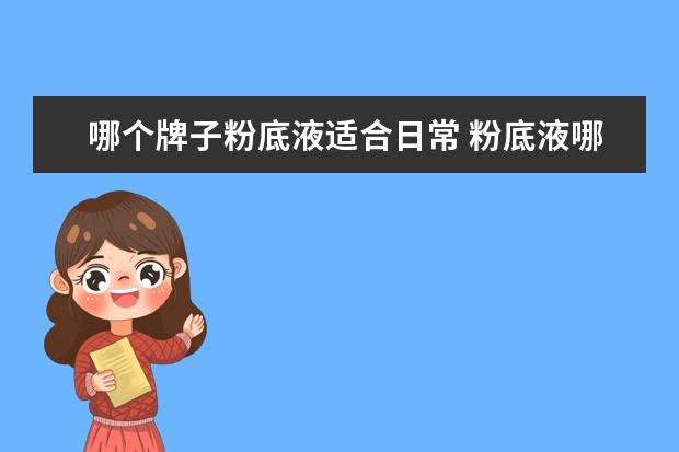 哪个牌子粉底液适合日常 粉底液哪个牌子好?求推荐!