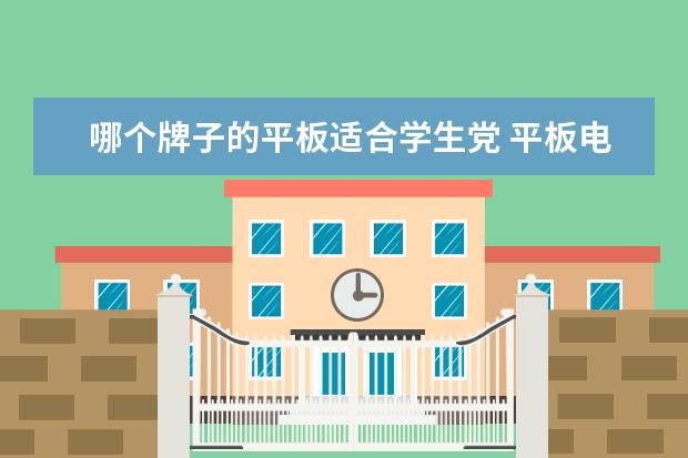 哪个牌子的平板适合学生党 平板电脑什么牌子好?