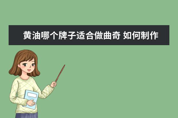 黄油哪个牌子适合做曲奇 如何制作黄油曲奇