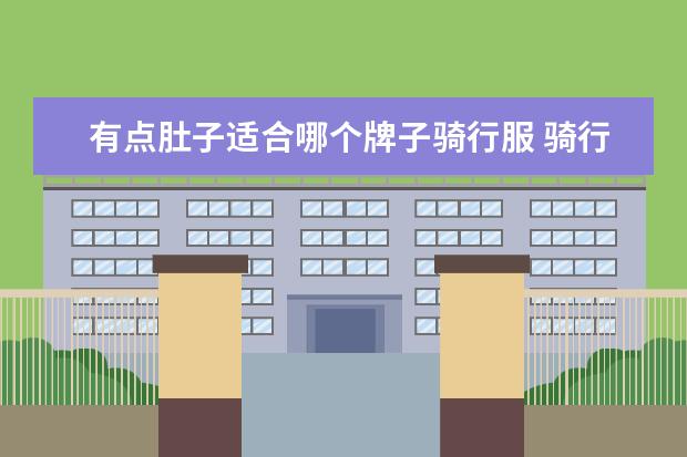 有点肚子适合哪个牌子骑行服 骑行服哪个牌子好??