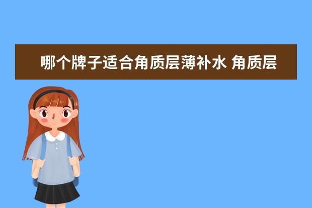 哪个牌子适合角质层薄补水 角质层薄用什么补水面膜好?