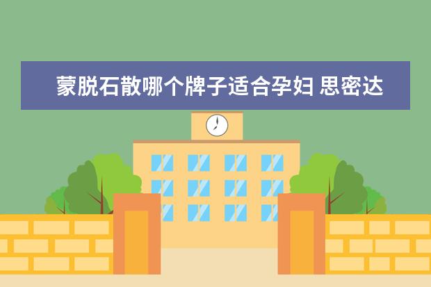 蒙脱石散哪个牌子适合孕妇 思密达蒙脱石散孕妇可以吃吗