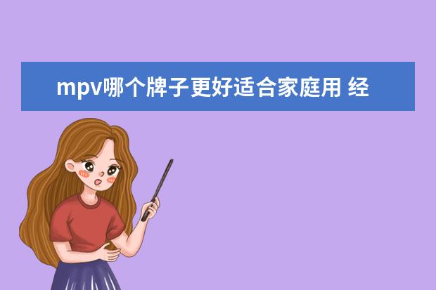 mpv哪个牌子更好适合家庭用 经常跑高速,哪个牌子MPV更合适呢?